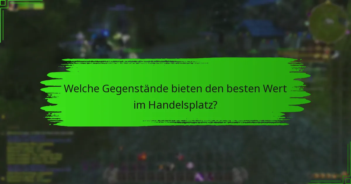 Welche Gegenstände bieten den besten Wert im Handelsplatz?