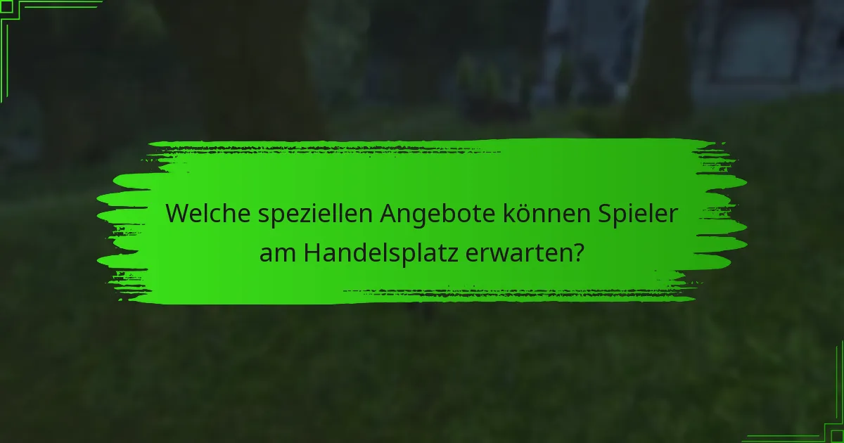 Welche speziellen Angebote können Spieler am Handelsplatz erwarten?