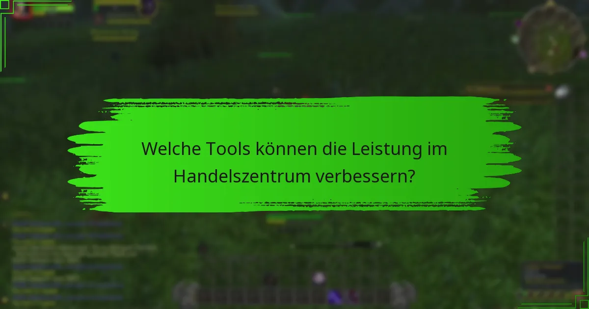 Welche Tools können die Leistung im Handelszentrum verbessern?